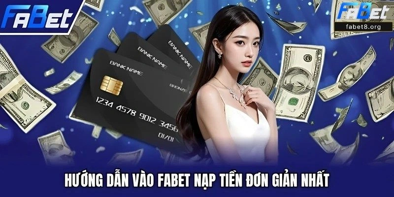 Nạp Tiền Fabet Bằng Những Phương Thức Nào? Hướng Dẫn Chi Tiết Từng Bước Nạp Tiền Fabet