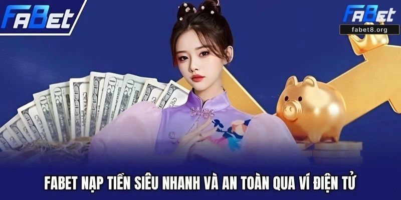 Nạp tiền Fabet qua ví điện tử là lựa chọn hiện đại, phù hợp với người dùng trẻ Nạp Tiền Fabet